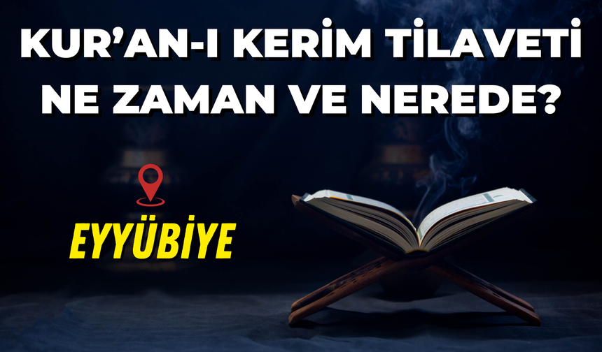 Eyyübiye Belediyesi Kur’an-ı Kerim tilaveti nerede, saat kaçta?