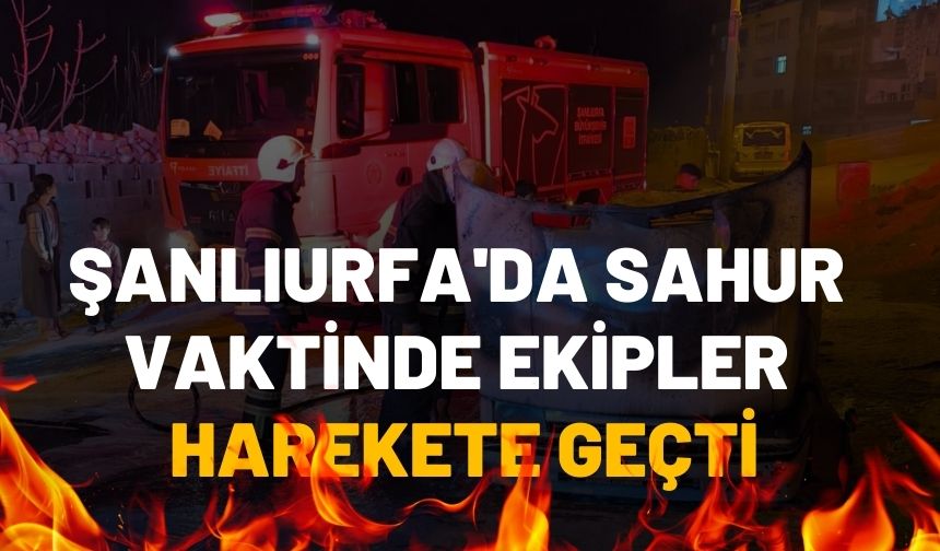 Şanlıurfa'da Sahur Vaktinde Ekipler Harekete Geçti