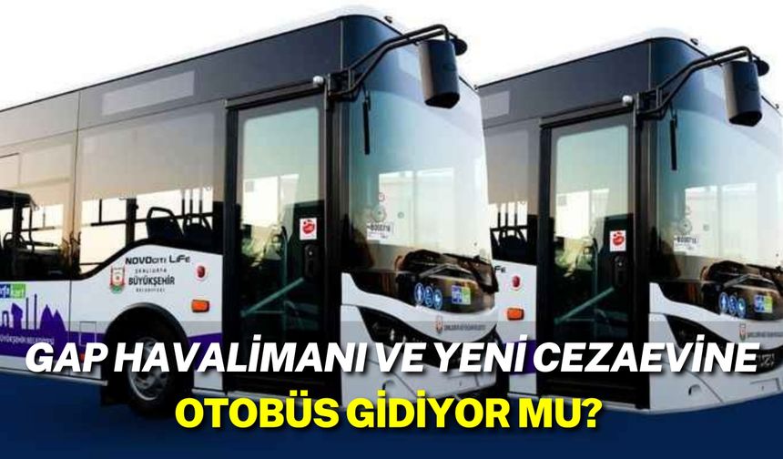 GAP Havalimanı Ve Yeni Cezaevine Otobüs Gidiyor Mu?