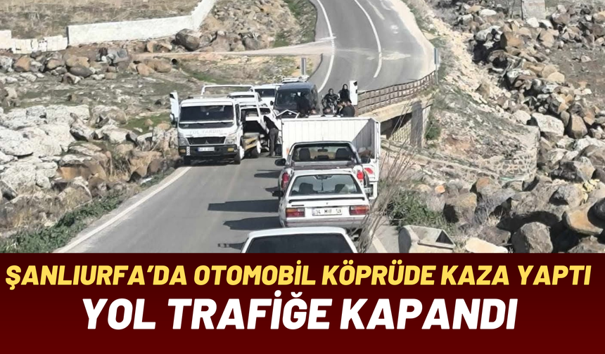 Şanlıurfa’da Otomobil Köprüde Kaza Yaptı: Yol Trafiğe Kapandı