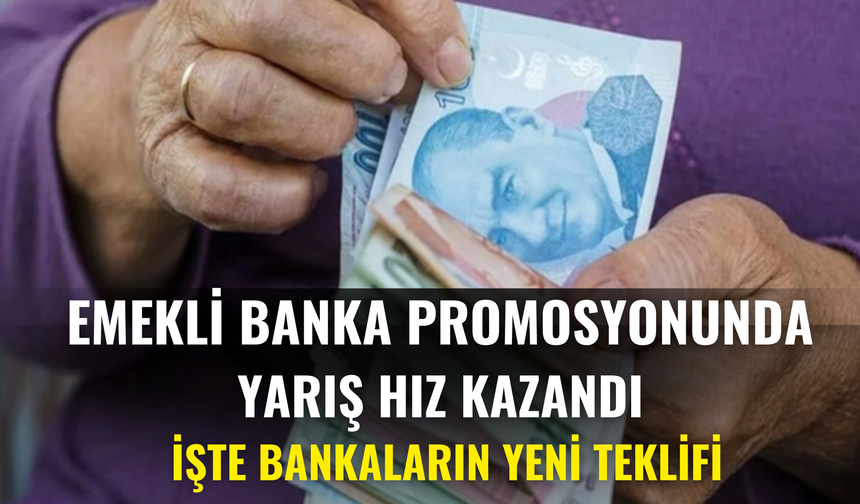 Emekli Banka Promosyonunda Yarış Hız Kazandı: İşte Bankaların Yeni Teklifi