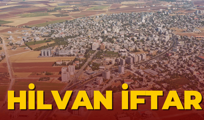 Şanlıurfa Hilvan’da İftar Çadırı Nerede?  Hilvan iftar saati kaçta?