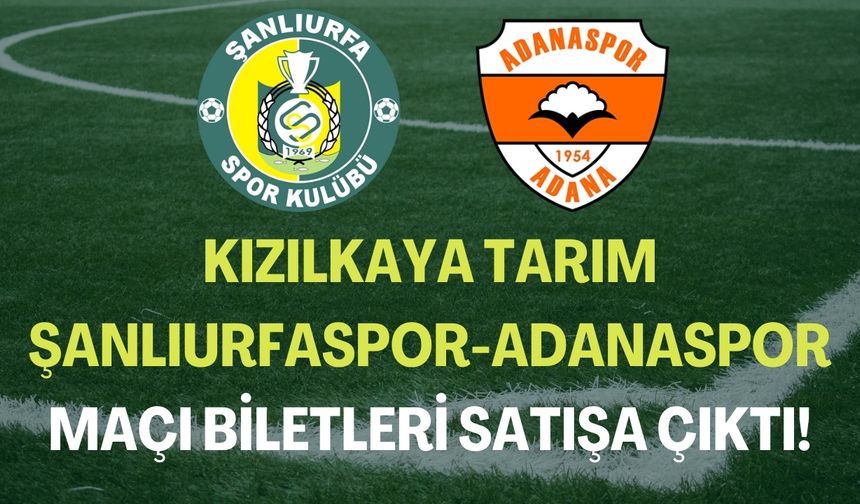 Kızılkaya Tarım Şanlıurfaspor-Adanaspor Maçı Biletleri Satışa Çıktı!