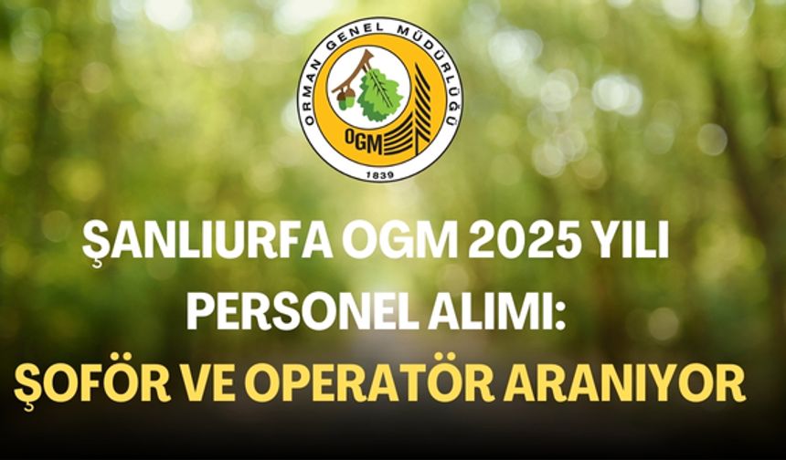 2025 Yılı OGM Personel Alımı: Şanlıurfa İçin Başvuru Şartları Açıklandı