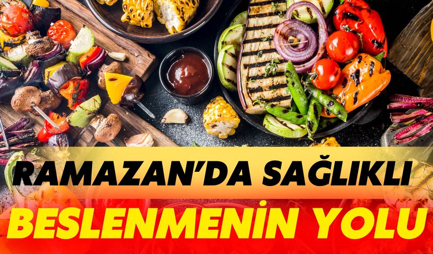 Ramazan’da Sağlıklı Beslenmenin Yolu