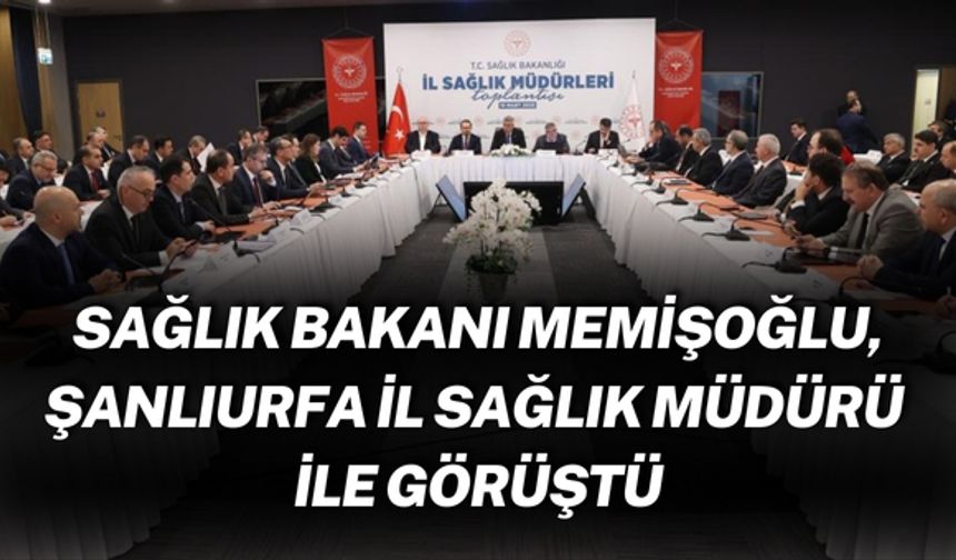 Sağlık Bakanı Memişoğlu, Şanlıurfa İl Sağlık Müdürü ile Görüştü