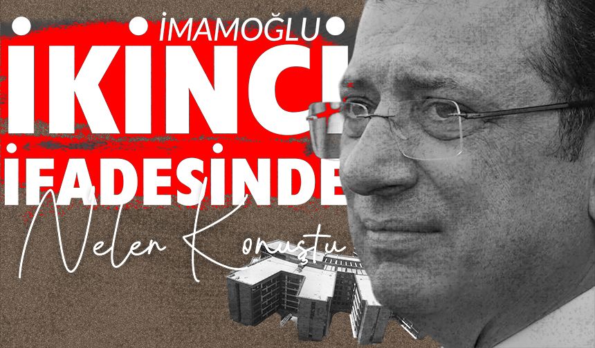 İmamoğlu İkinci İfadesinde Neler Konuştu?