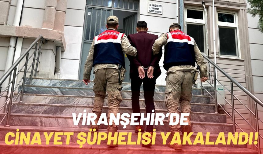 Şanlıurfa Viranşehir’de Cinayet Şüphelisi Yakalandı!