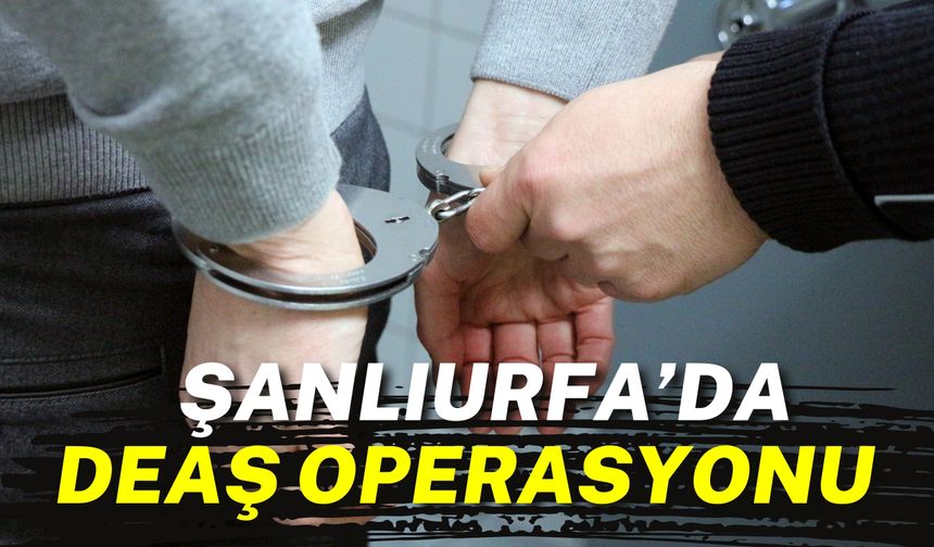 Şanlıurfa’da DEAŞ Operasyonu: 3 Gözaltı, 2 Tutuklama!