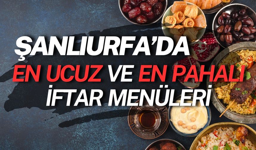 Şanlıurfa’da En Ucuz ve En Pahalı İftar Menüleri