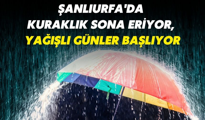 Şanlıurfa'da Kuraklık Sona Eriyor, Yağışlı Günler Başlıyor
