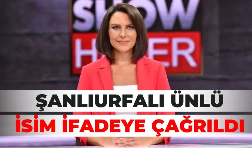 Şanlıurfalı Ünlü İsim İfadeye Çağrıldı