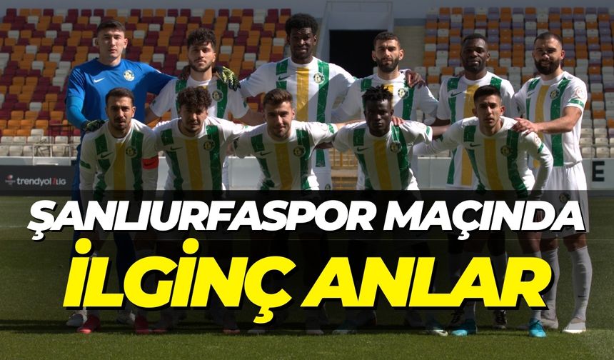 Şanlıurfaspor- Yeni Malatyaspor Maçında İlginç Anlar