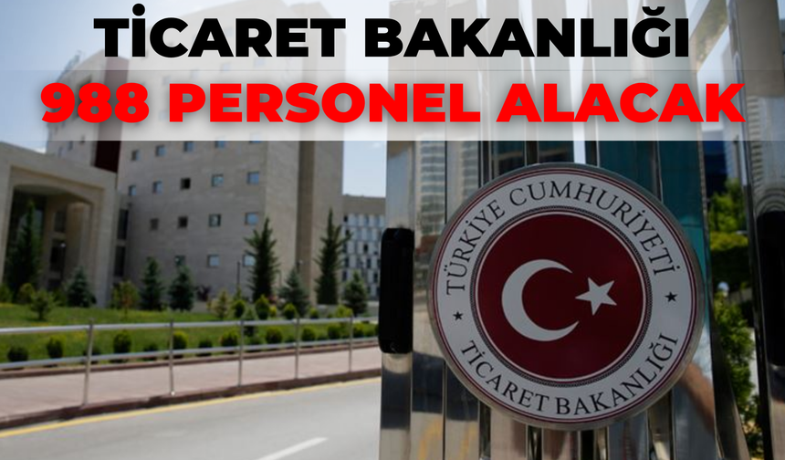 Ticaret Bakanlığı 988 Personel Alacak! İşte Başvuru Şartları ve Detayları!