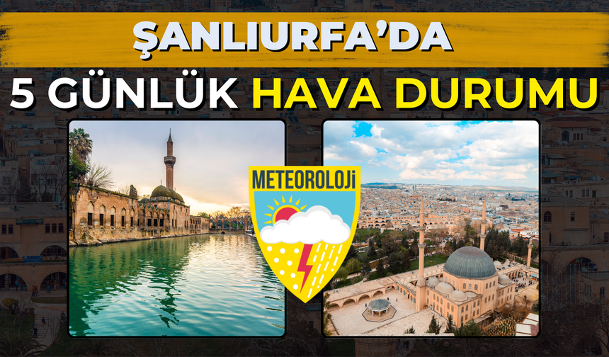 Şanlıurfa’da 5 Günlük Hava Durumu!