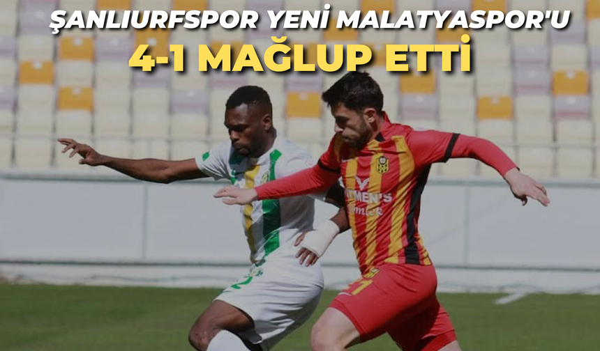 Şanlıurfspor Yeni Malatyaspor'u 4-1 Mağlup Etti