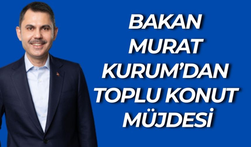 Murat Kurum’dan 81 İli Kapsayan Yeni Konut Kampanyası Müjdesi