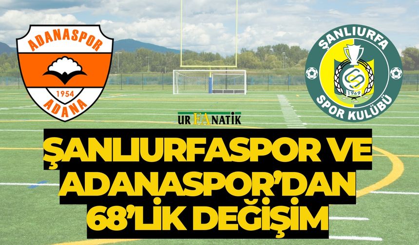 Aynı Kader, Aynı Rakam: Şanlıurfaspor ve Adanaspor’dan 68’lik Değişim