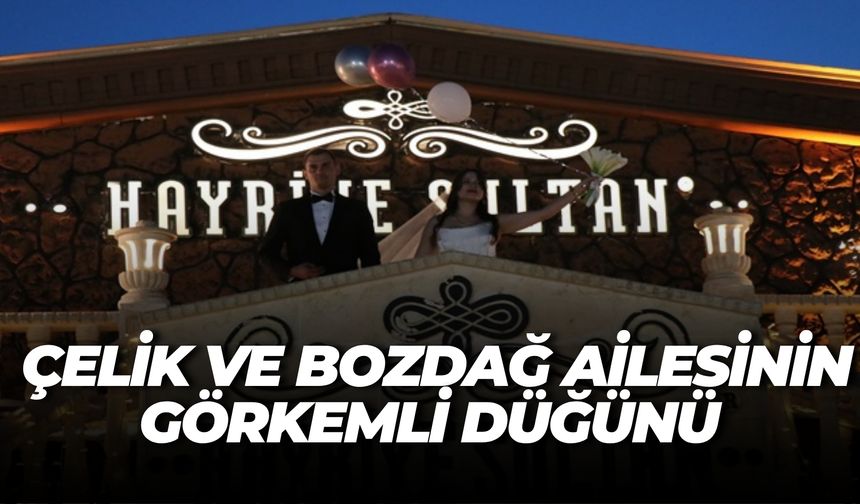 Çelik ve Bozdağ Ailesinin Görkemli Düğünü