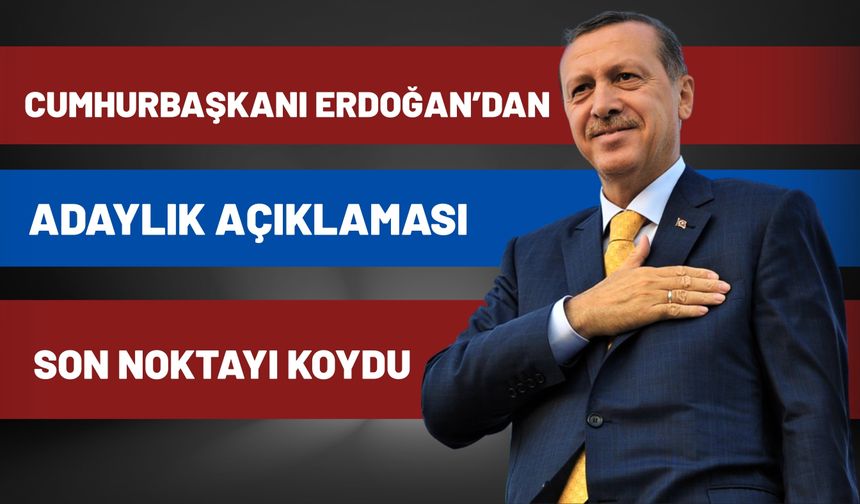 Cumhurbaşkanı Erdoğan’dan Adaylık Açıklaması