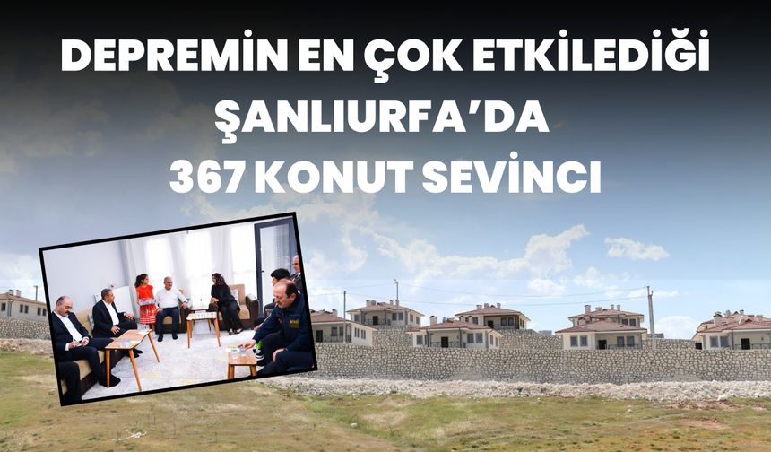 Depremin Vurduğu Şanlıurfa’da 367 Konut Teslim Edildi