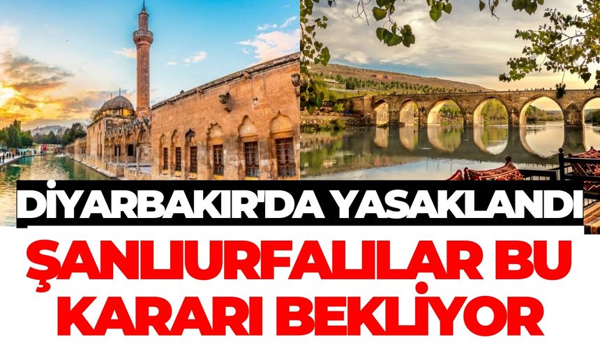 Diyarbakır'da Yasaklandı, Şanlıurfalılar Bu Kararı Bekliyor