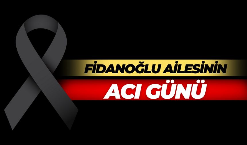 Fidanoğlu Ailesinin Acı Günü