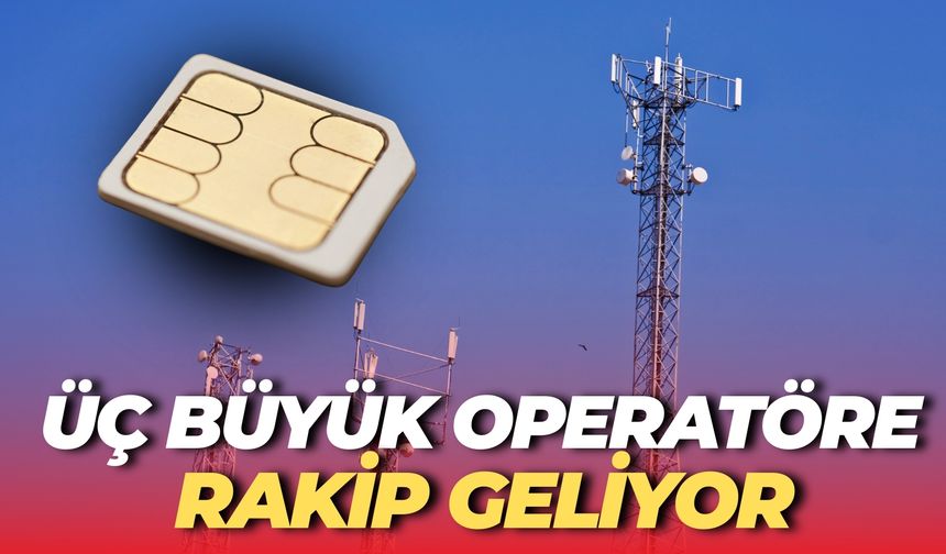 Üç Büyük Operatöre Rakip Geliyor
