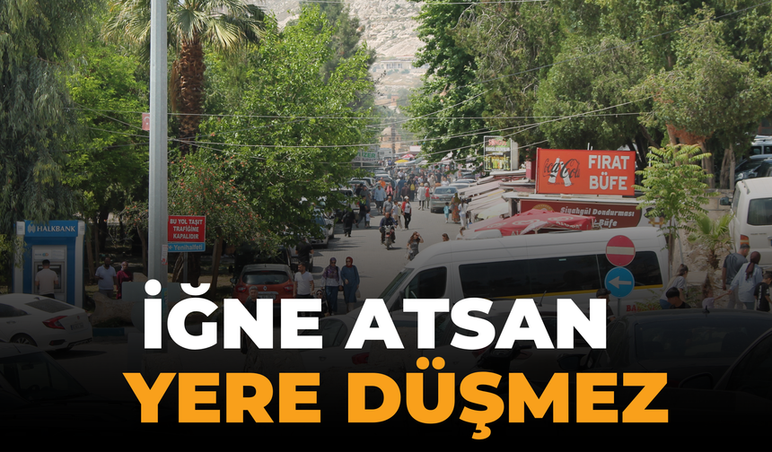 Şanlıurfa’nın ilçesinde İğne Atsan Yere Düşmez