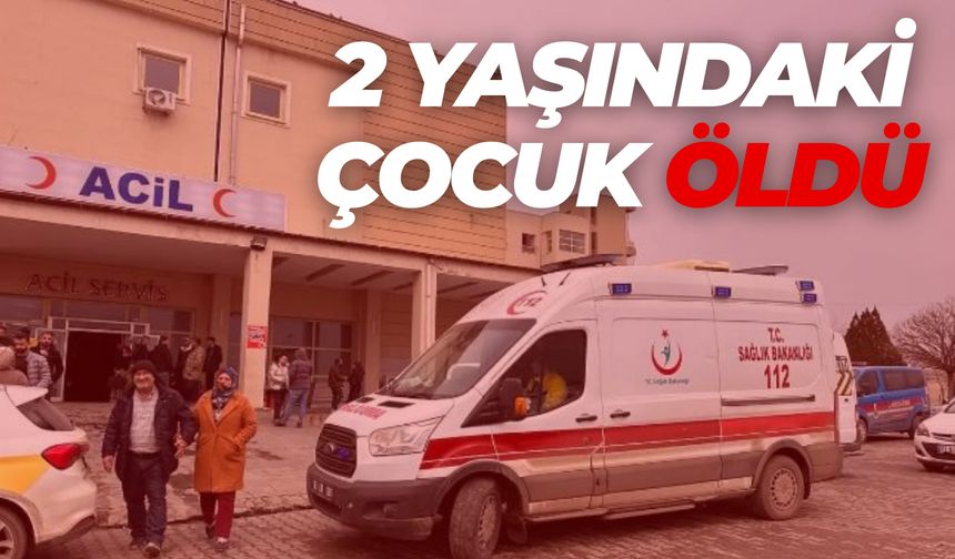 Şanlıurfa’da Korkunç Olay! 2 Yaşındaki Çocuk Öldü