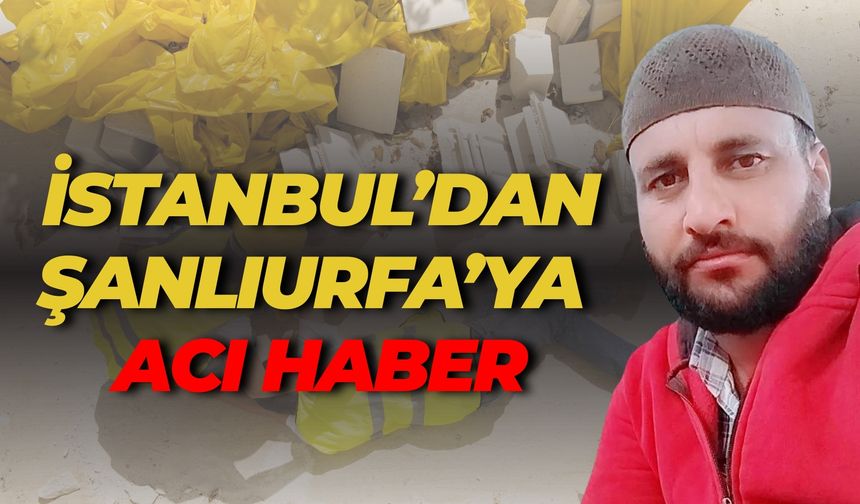 İstanbul’dan Şanlıurfa’ya Acı Haber: İbrahim Yılmaz Hayatını Kaybetti