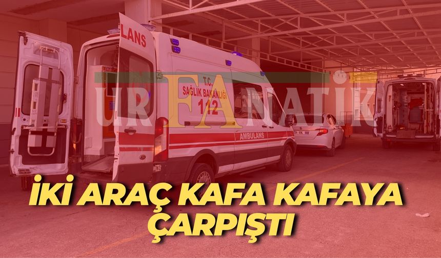 Şanlıurfa’da Feci Kaza: İki Araç Kafa Kafaya Çarpıştı, Yaralılar Var