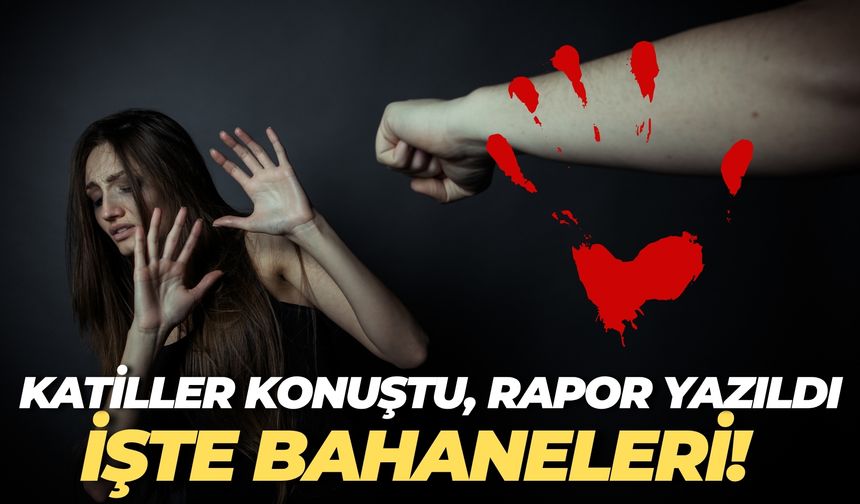Katiller Konuştu, Rapor Yazıldı: İşte Bahaneleri!