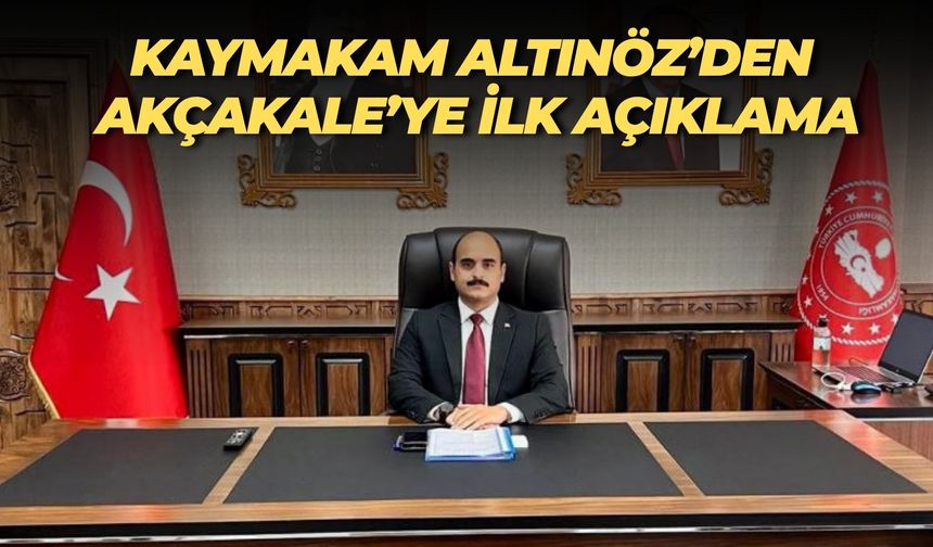 Akçakale’nin Yeni Kaymakamı Ali Cemal Altınöz’den İlk Açıklama