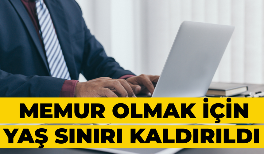 Memur Olmak İçin Yaş Sınırı Kaldırıldı: İşte Yaş Sınırı Kaldırılan Meslekler