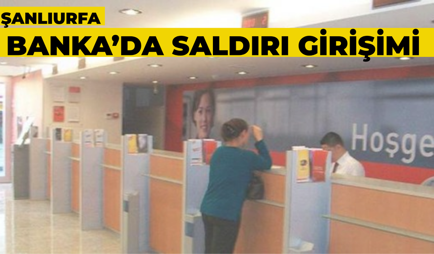 Şanlıurfa’daki Bankada Bıçaklı Saldırı Girişimi