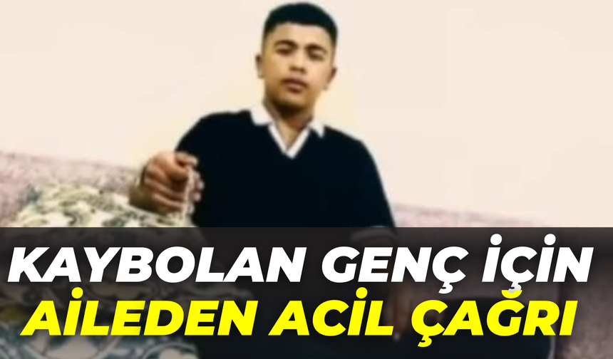 Şanlıurfa’da Kaybolan Genç İçin Aileden Acil Çağrı