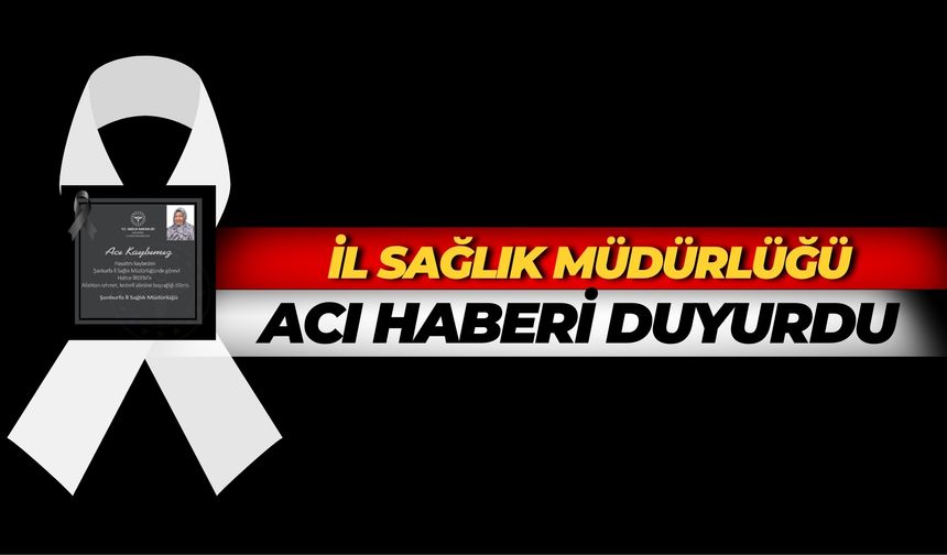 Şanlıurfa İl Sağlık Müdürlüğü Duyurdu:  Hatice İrdem Hayatını Kaybetti
