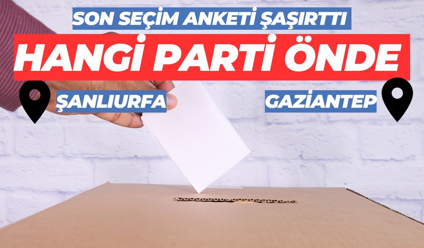 Şanlıurfa ve Gaziantep’te Önde Olan Siyasi Partiler Belli Oldu!