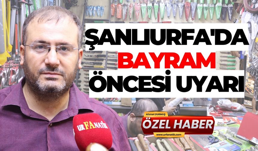 Şanlıurfa'da Bayram Öncesi Uyarı: “Son Güne Bırakmayın"