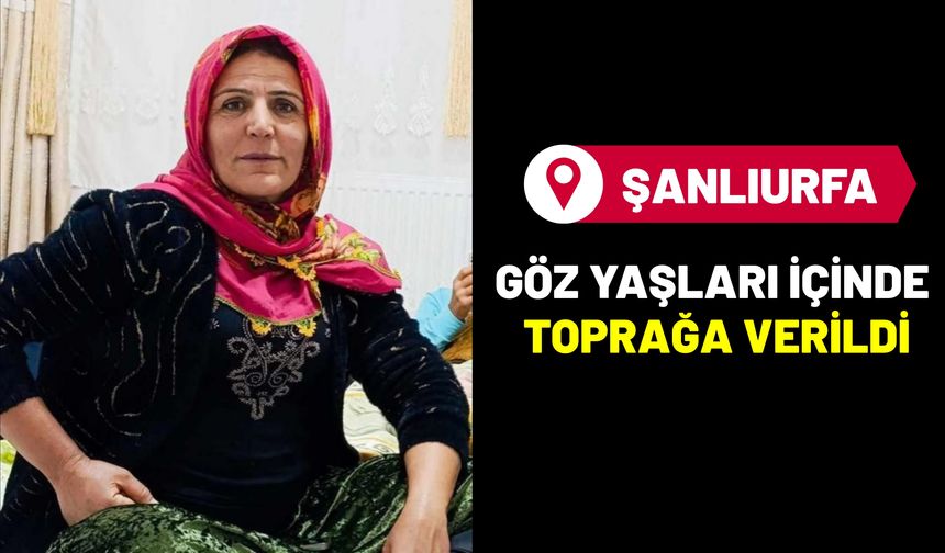 Şanlıurfa’da Göz Yaşları İçinde Toprağa Verildi
