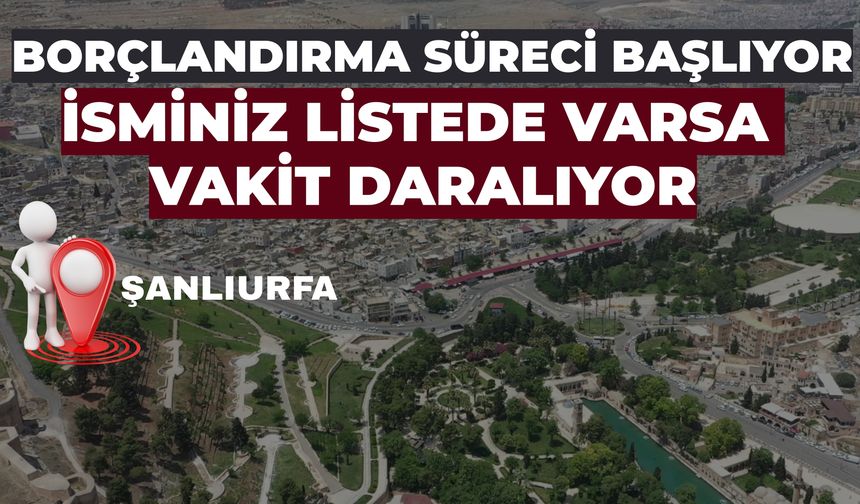 Şanlıurfa’da Hak Sahibi Depremzedeler İçin Borçlandırma Süreci Başlıyor