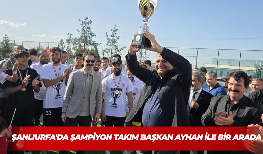 Şanlıurfa'da Şampiyon Takım Başkan Ayhan İle Bir Arada
