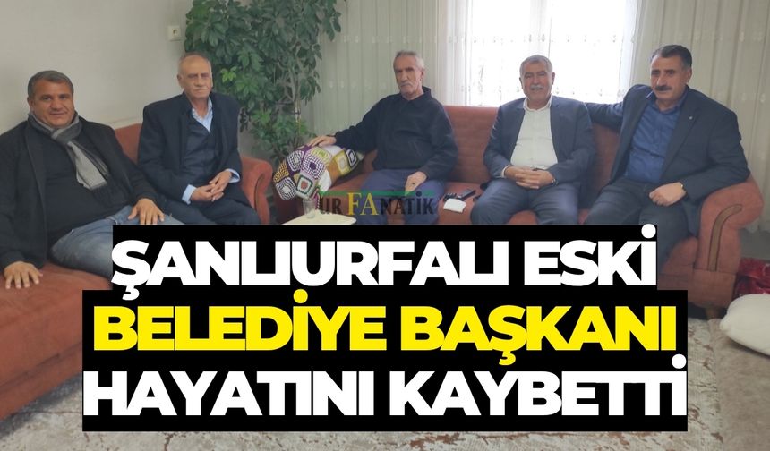 Şanlıurfalı Eski Belediye Başkanı Hayatını Kaybetti