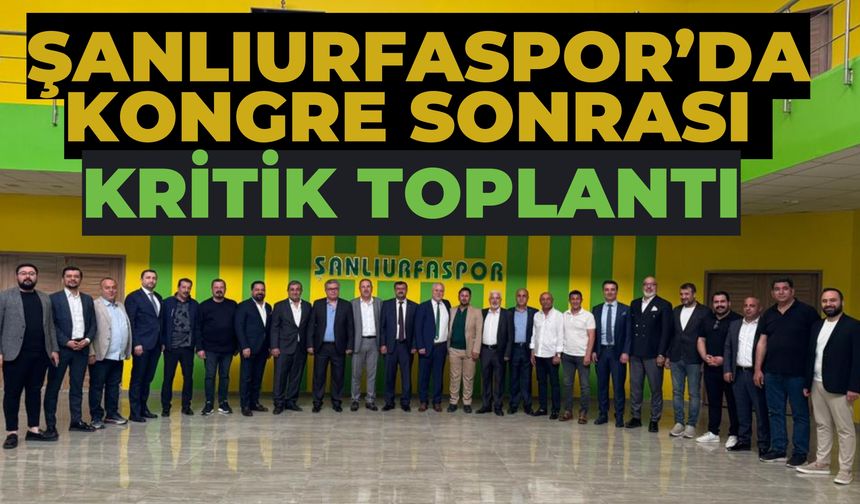 Şanlıurfaspor’da Kongre Sonrası Kritik Toplantı