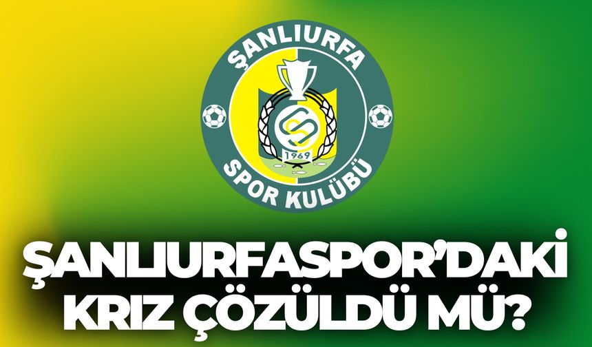 Şanlıurfaspor’daki Kriz Çözüldü Mü?