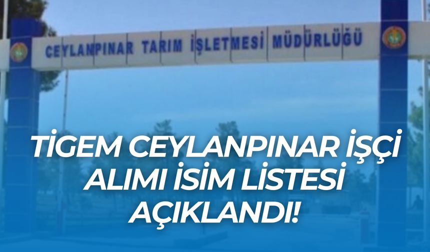 Ceylanpınar TİGEM İşçi Alımı Kura Sonuçları İsim Listesi Açıklandı!