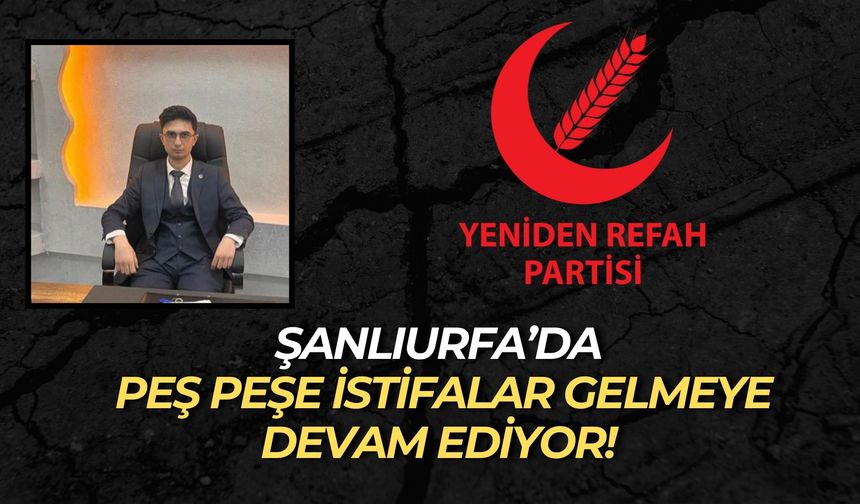 Şanlıurfa’da İstifalar Durmak Bilmiyor: Peş Peşe Ayrılıklar Yaşanıyor