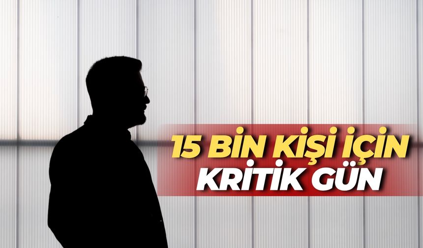 15 Bin Kişi İçin Kritik Gün