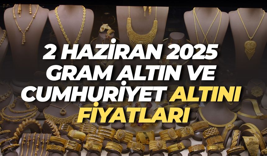Gram Altın Tavan Yaptı! 2 Haziran 2025 Güncel Gram Altın ve Cumhuriyet Altını Fiyatları